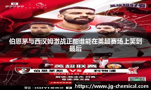 伯恩茅与西汉姆激战正酣谁能在英超赛场上笑到最后